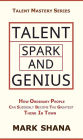 Talent Spark and Genius (How Ordinary People Can Suddenly Become The Greatest Thing In Town)