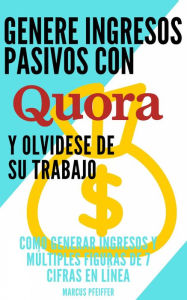 Title: Genere ingresos pasivos con quora, Author: Marcus Pfeiffer