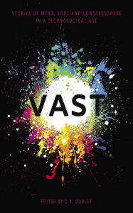 Title: Vast: Stories of Mind, Soul and Consciousness in a Technological Age, Author: Peter Burton