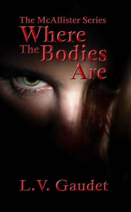 Title: Where the Bodies Are (McAllister Series, #1), Author: L. V. Gaudet