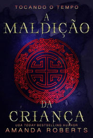 Title: A Maldição da Criança (Tocando o Tempo), Author: Amanda Roberts