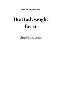Title: The Bodyweight Beast (The fitness game, #2), Author: daniel dearden