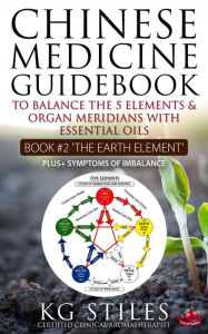 Title: Chinese Medicine Guidebook Essential Oils to Balance the Earth Element & Organ Meridians (5 Element Series), Author: KG STILES