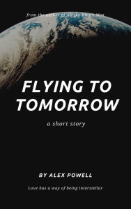 Title: Flying to Tomorrow, Author: Alex Powell