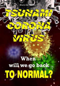 Title: Tsunami Coronavirus. When Will We Go Back to Normal?, Author: Bruno Del Medico