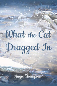 Title: What the Cat Dragged In, Author: Angie Thompson