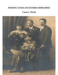 Title: Finding Your Ancestors Simplified, Author: Carol A. Wirth