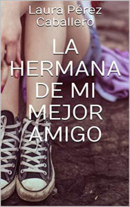 Title: La hermana de mi mejor amigo 1, Author: Laura Pérez Caballero