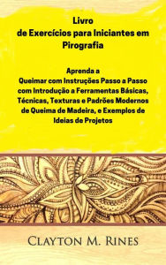 Title: Livro de Exercícios para Iniciantes em Pirografia (NA), Author: Clayton M. Rines