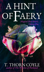 Title: A Hint of Faery (Magical Short Stories, #1), Author: T. Thorn Coyle