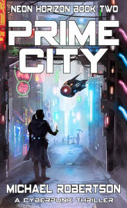 Title: Prime City: A Cyberpunk Thriller (Neon Horizon, #2), Author: Michael Robertson