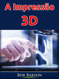 Title: A Impressão 3D, Author: Bob Babson