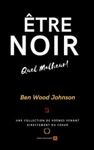 Title: Être Noir: Quel Malheur, Author: Ben Wood Johnson