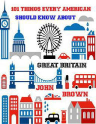 Title: 101 Things very American Should Know About Great Britain, Author: John Brown