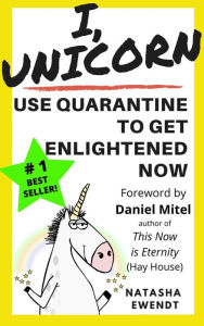 Title: I, Unicorn: Use Quarantine To Get Enlightened Now, Author: Natasha Ewendt