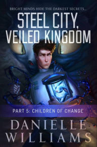 Title: Steel City, Veiled Kingdom, Part 5: Children of Change, Author: Danielle Williams