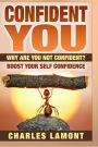 Confident You - Why Are You Not Confident? Boost Your Self Confidence