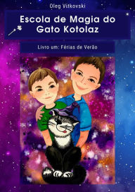 Title: Escola de Magia do Gato Kotolaz. Livro um. Férias de Verão (Escola de Magia do Gato Kotolaz Portuguese, #1001), Author: Oleg Vitkovski