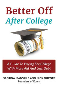 Title: Better Off After College: A Guide to Paying for College with More Aid and Less Debt, Author: Sabrina Manville