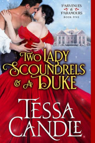 Title: Two Lady Scoundrels and a Duke (Parvenues & Paramours, #5), Author: Tessa Candle