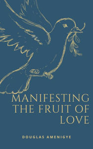 Title: Manifesting the Fruit of Love, Author: Douglas Amenigye