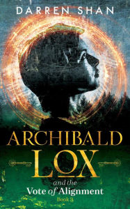 Title: Archibald Lox and the Vote of Alignment (Archibald Lox Series #3), Author: Darren Shan