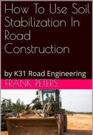 Title: How To Use Soil Stabilization In Road Construction, Author: Frank Peters