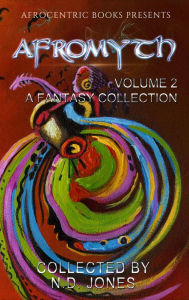 Title: Afromyth Volume 2: A Fantasy Collection, Author: N.D. Jones