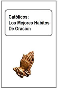 Title: Católicos: Los Mejores Hábitos De Oración, Author: Victor John Lao