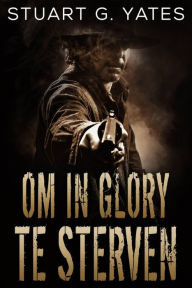 Title: Om In Glory Te Sterven, Author: Stuart G. Yates