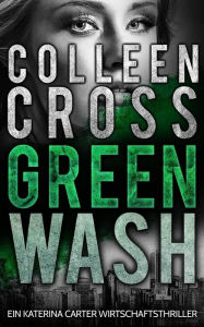 Title: Greenwash - Ein Katerina Carter Wirtschaftsthriller, Author: Colleen Cross
