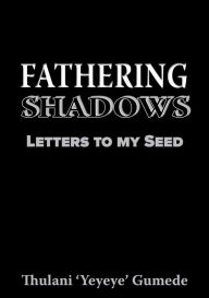 Title: Fathering Shadows, Author: Thulani 'Yeyeye' Gumede