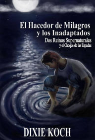 Title: El Hacedor de Milagros y los Inadaptados, Author: Dixie Koch