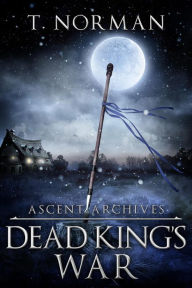 Title: Dead King's War (Ascent Archives, #2), Author: T Norman