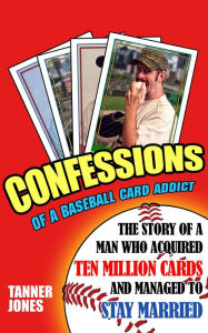 Title: Confessions of a Baseball Card Addict, Author: Tanner Jones