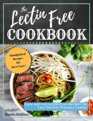 Title: The Lectin Free Cookbook: Easy and Fast Lectin Free Recipes for Your Electric Pressure Cooker, Author: Steven Robbins