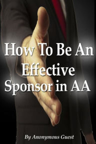 Title: How To Be An Effective Sponsor In Recovery with AA, Author: Anonymous Guest