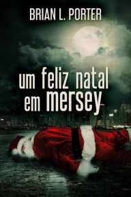 Title: Um Feliz Natal em Mersey, Author: Brian L. Porter