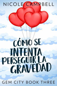 Title: Cómo Se Intenta Perseguir La Gravedad, Author: Nicole Campbell