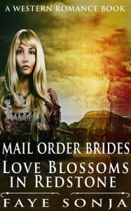 Title: Mail Order Brides - Love Blossoms in Redstone (A Western Romance Book), Author: Faye Sonja