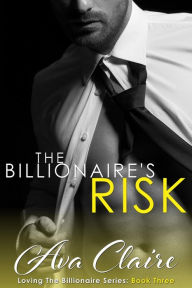 Title: The Billionaire's Risk (Loving The Billionaire, #3), Author: Ava Claire