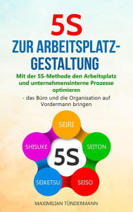 Title: 5S zur Arbeitsplatzgestaltung: Mit der 5S-Methode den Arbeitsplatz und unternehmensinterne Prozesse optimieren - das Büro und die Organisation auf Vordermann bringen, Author: Maximilian Tündermann