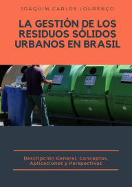 Title: La Gestión de los Residuos Sólidos Urbanos en Brasil:: descripción general, conceptos, aplicaciones y perspectivas, Author: Joaquim Carlos Lourenço