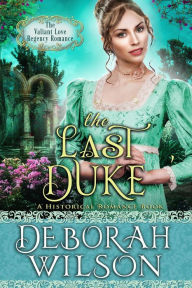 Title: The Last Duke (The Valiant Love Regency Romance #4) (A Historical Romance Book), Author: Deborah Wilson