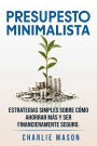 Presupesto minimalista en español/ Minimalist budget in spanish estrategias simples sobre cómo ahorrar más y ser financieramente seguro