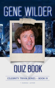 Title: Gene Wilder Quiz Book (Celebrity Trivia Series, #4), Author: T. Buburuz