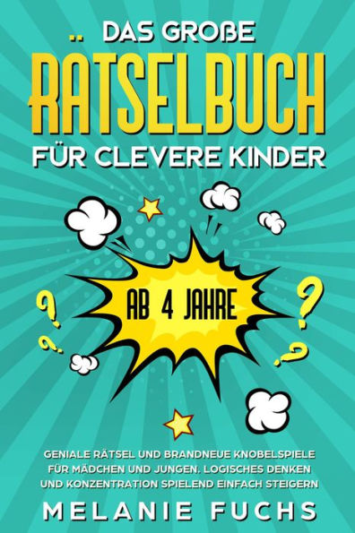 Das große Rätselbuch für clevere Kinder (ab 4 Jahre): Geniale Rätsel und brandneue Knobelspiele für Mädchen und Jungen. Logisches Denken und Konzentration spielend einfach steigern