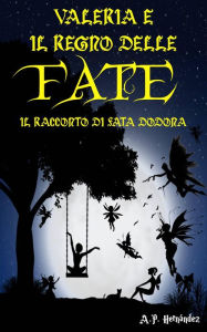 Title: Valeria e il regno delle fate. Il racconto di Fata Dodona, Author: A.P. Hernández