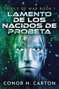 Title: Lamento de los Nacidos de Probeta (Botín de Guerra - Libro 1), Author: Conor H. Carton