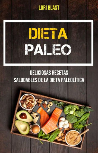 Dieta Paleo: Deliciosas Recetas Saludables De La Dieta Paleolítica by Lori  Blast | eBook | Barnes & Noble®